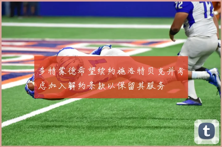 多特蒙德希望续约施洛特贝克并考虑加入解约条款以保留其服务