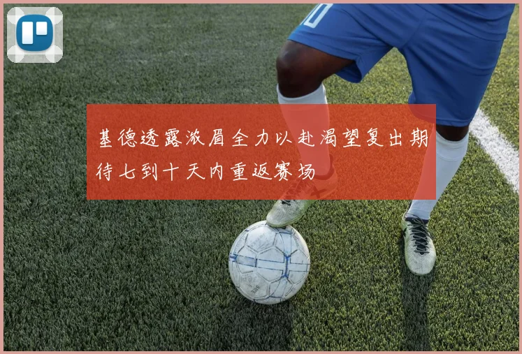 基德透露浓眉全力以赴渴望复出期待七到十天内重返赛场